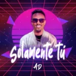 AD – Solamente Tú