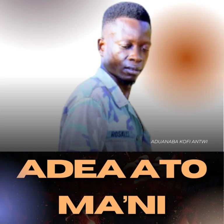 Aduanaba Kofi Antwi – ADEA ATO MA’NI