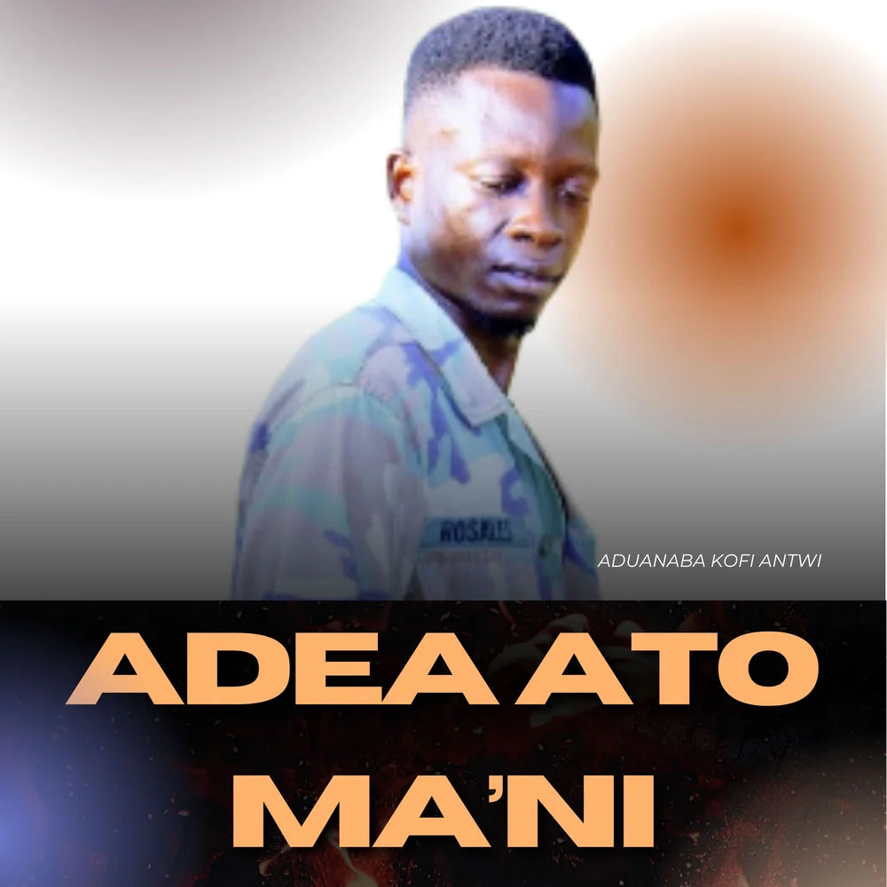 Aduanaba Kofi Antwi – ADEA ATO MA’NI