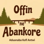 Aduanaba Kofi Antwi – OFFIN NE ABANKORE