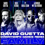 David Guetta ft. Bebe Rexha & Ty Dolla $ign & A Boogie Wit da Hoodie – Family (David Guetta Downtempo Dance Remix)