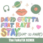 David Guetta ft. Raye – Stay (Don’t Go Away) (The FaNaTiX Remix)