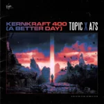 Topic – Kernkraft 400 (A Better Day)