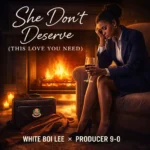 White Boi Lee – She Don’t Deserve (This Love You Need)